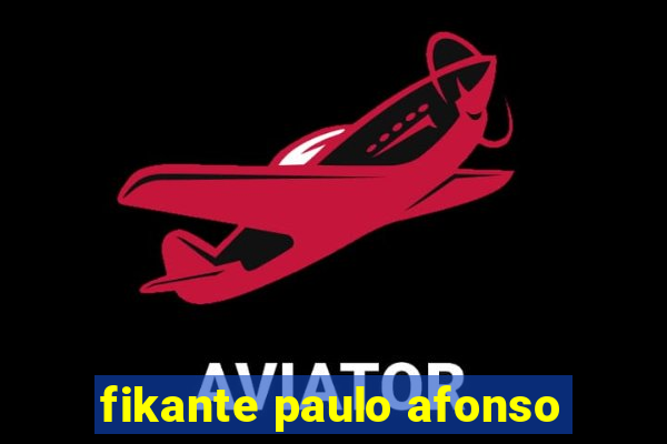 fikante paulo afonso